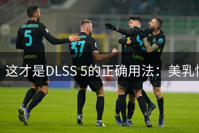 这才是DLSS 5的正确用法：美乳性感女主更吸睛了